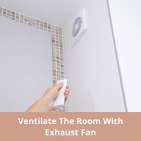 Ventilate the Room with Exhaust Fan