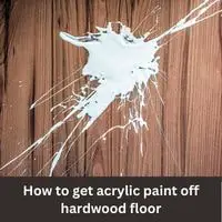 How to get acrylic paint off hardwood floor 2023