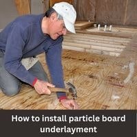 How to install particle board underlayment