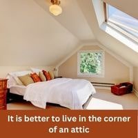 It is better to live in the corner of an attic