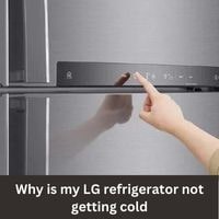 Why is my LG refrigerator not getting cold 2023